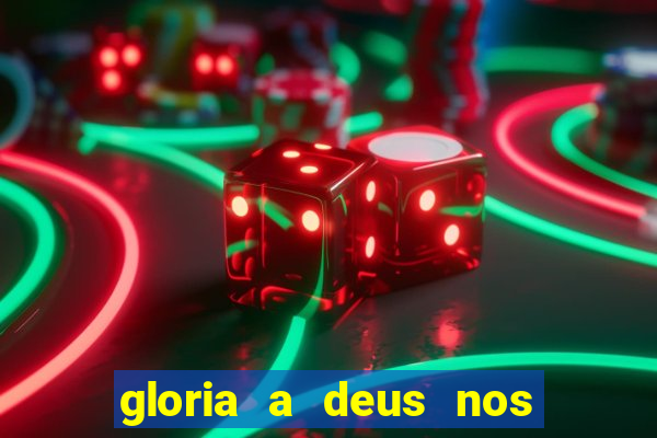 gloria a deus nos altos ceus letra